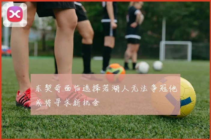 东契奇面临选择若湖人无法争冠他或将寻求新机会