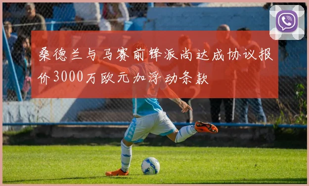 桑德兰与马赛前锋派尚达成协议报价3000万欧元加浮动条款
